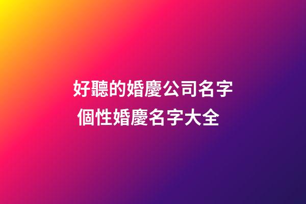 好聽的婚慶公司名字 個性婚慶名字大全